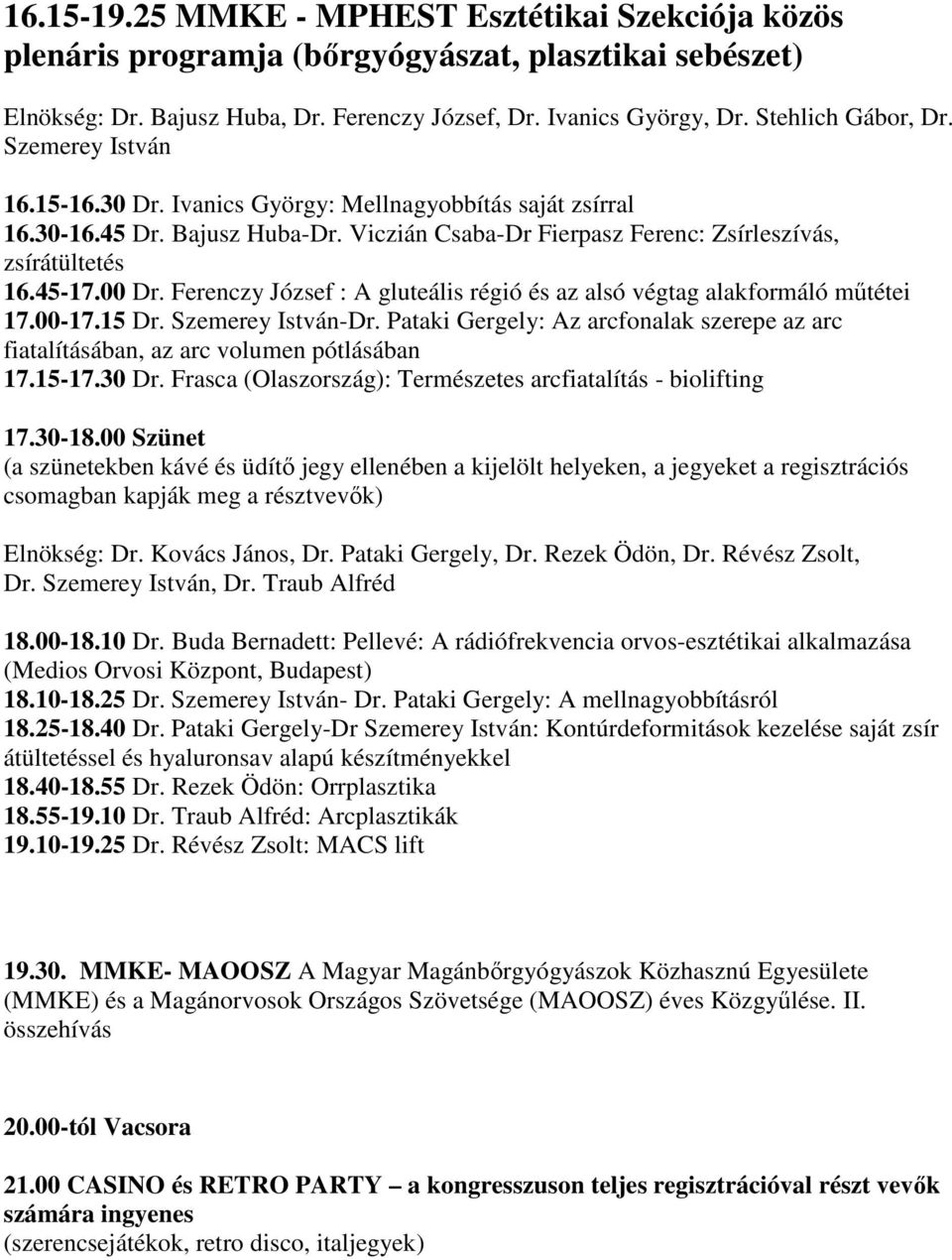 Ferenczy József : A gluteális régió és az alsó végtag alakformáló műtétei 17.00-17.15 Dr. Szemerey István-Dr. Pataki Gergely: Az arcfonalak szerepe az arc fiatalításában, az arc volumen pótlásában 17.