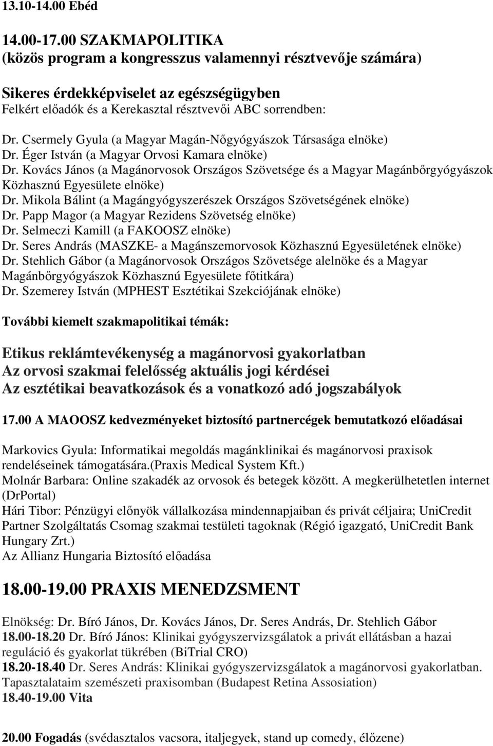 Csermely Gyula (a Magyar Magán-Nőgyógyászok Társasága elnöke) Dr. Éger István (a Magyar Orvosi Kamara elnöke) Dr.