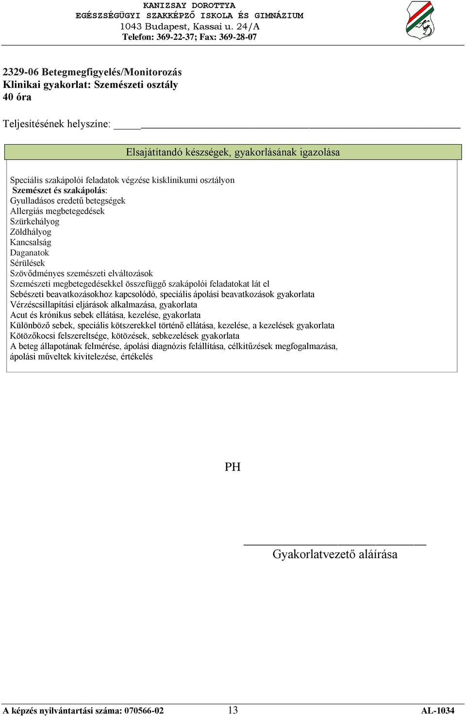 beavatkozásokhoz kapcsolódó, speciális ápolási beavatkozások gyakorlata Vérzéscsillapítási eljárások alkalmazása, gyakorlata Acut és krónikus sebek ellátása, kezelése, gyakorlata Különböző sebek,