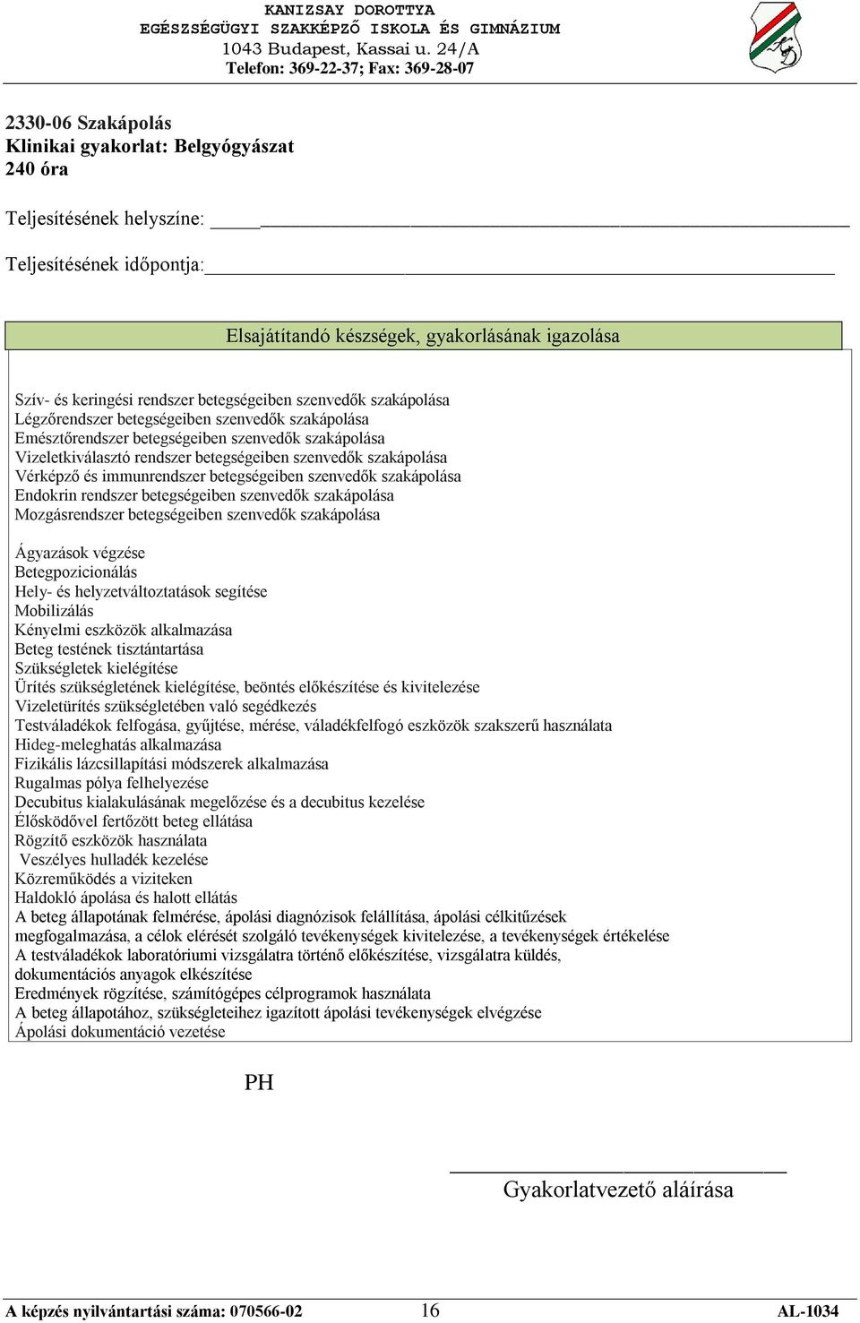 betegségeiben szenvedők szakápolása Mozgásrendszer betegségeiben szenvedők szakápolása Ágyazások végzése Betegpozicionálás Hely- és helyzetváltoztatások segítése Mobilizálás Kényelmi eszközök