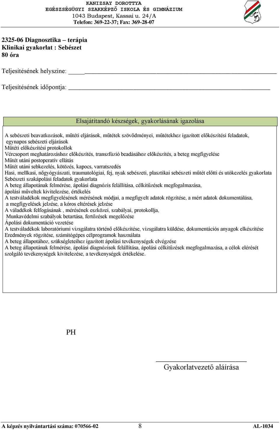 ellátás Műtét utáni sebkezelés, kötözés, kapocs, varratszedés Hasi, mellkasi, nőgyógyászati, traumatológiai, fej, nyak sebészeti, plasztikai sebészeti műtét előtti és utókezelés gyakorlata Sebészeti