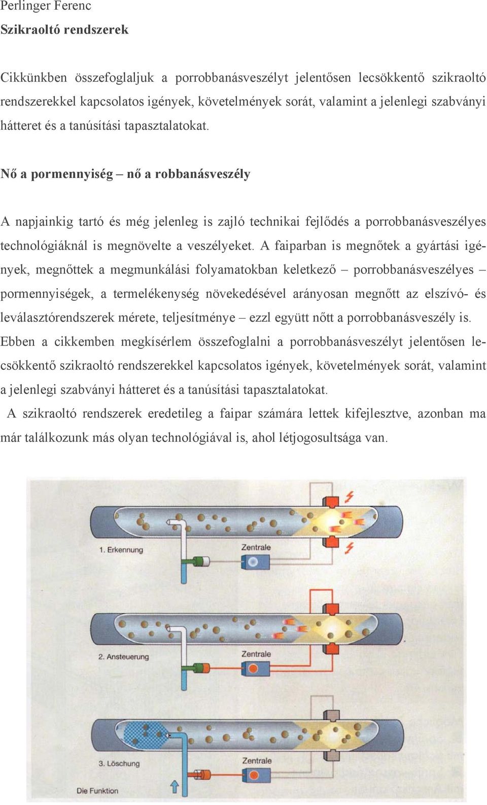 Nő a pormennyiség nő a robbanásveszély A napjainkig tartó és még jelenleg is zajló technikai fejlődés a porrobbanásveszélyes technológiáknál is megnövelte a veszélyeket.