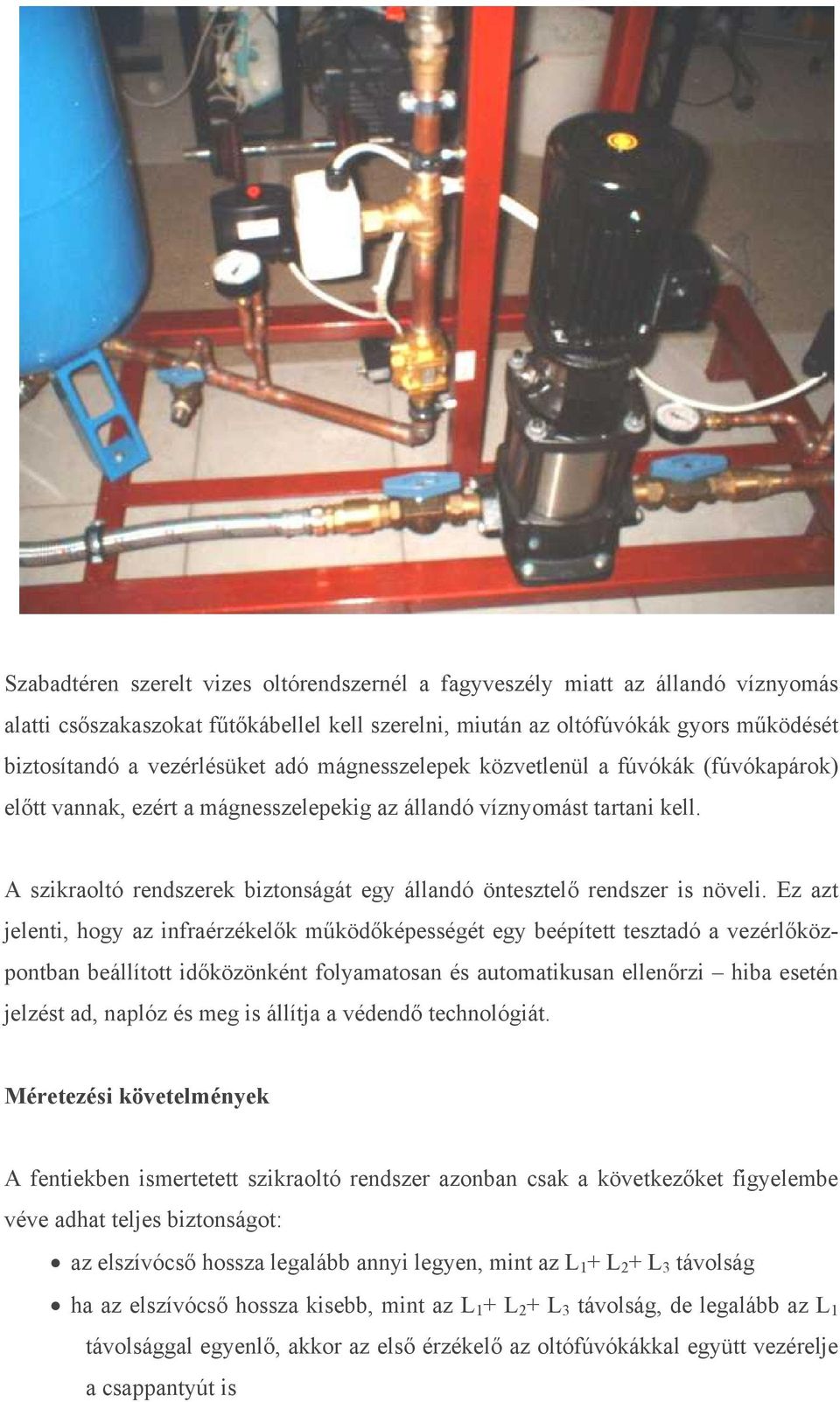 A szikraoltó rendszerek biztonságát egy állandó öntesztelő rendszer is növeli.