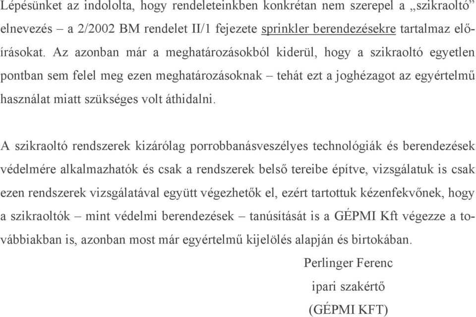 A szikraoltó rendszerek kizárólag porrobbanásveszélyes technológiák és berendezések védelmére alkalmazhatók és csak a rendszerek belső tereibe építve, vizsgálatuk is csak ezen rendszerek