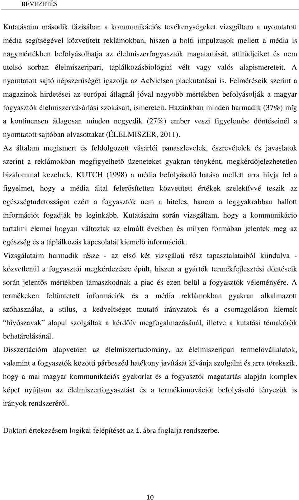 A nyomtatott sajtó népszerűségét igazolja az AcNielsen piackutatásai is.