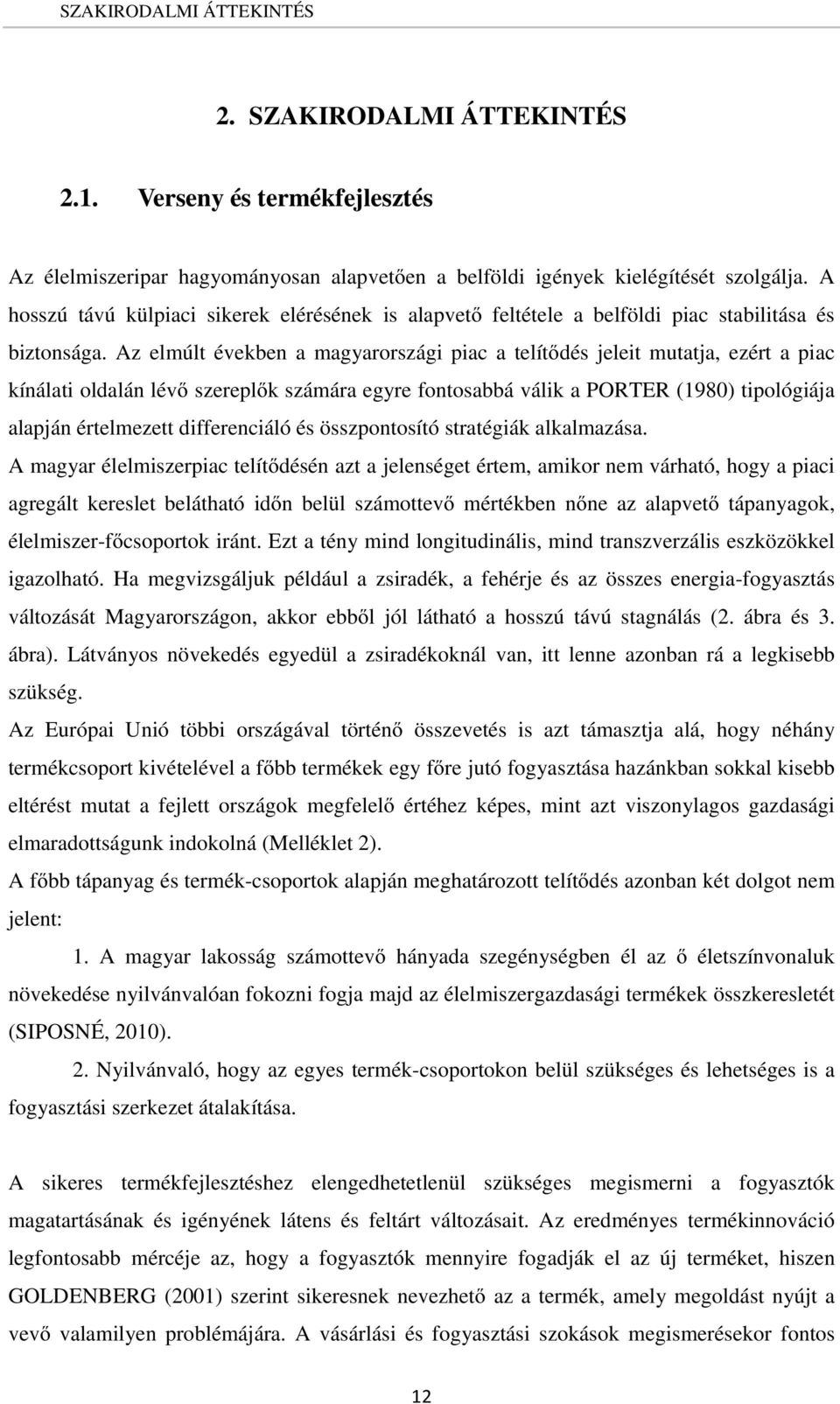 Az elmúlt években a magyarországi piac a telítődés jeleit mutatja, ezért a piac kínálati oldalán lévő szereplők számára egyre fontosabbá válik a PORTER (1980) tipológiája alapján értelmezett