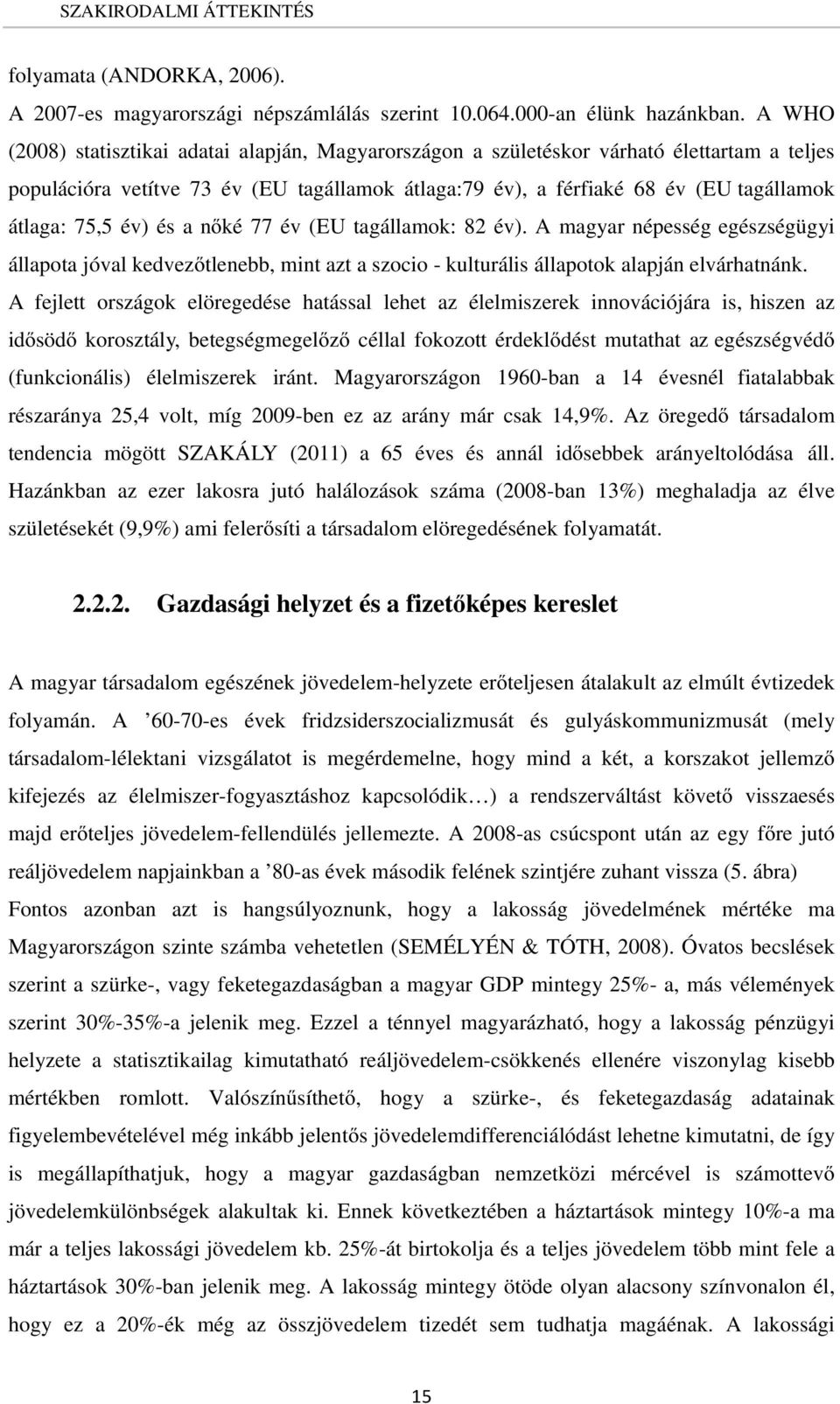 év) és a nőké 77 év (EU tagállamok: 82 év). A magyar népesség egészségügyi állapota jóval kedvezőtlenebb, mint azt a szocio - kulturális állapotok alapján elvárhatnánk.