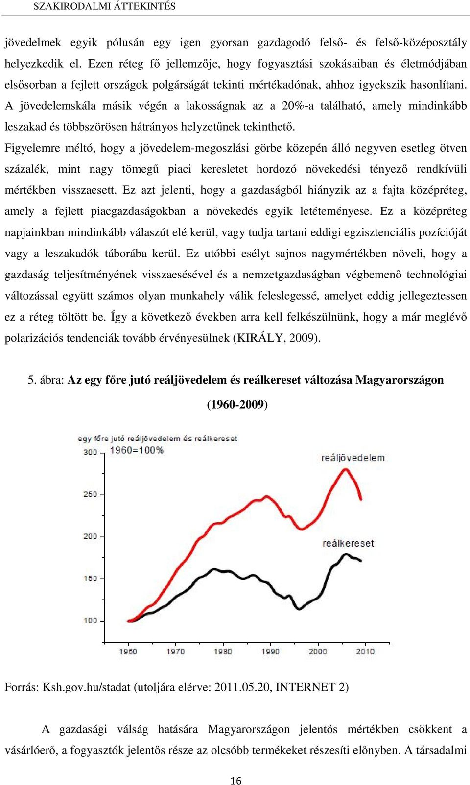 A jövedelemskála másik végén a lakosságnak az a 20%-a található, amely mindinkább leszakad és többszörösen hátrányos helyzetűnek tekinthető.