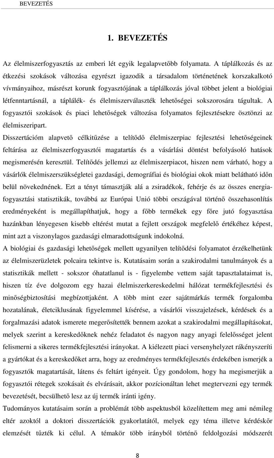 létfenntartásnál, a táplálék- és élelmiszerválaszték lehetőségei sokszorosára tágultak. A fogyasztói szokások és piaci lehetőségek változása folyamatos fejlesztésekre ösztönzi az élelmiszeripart.