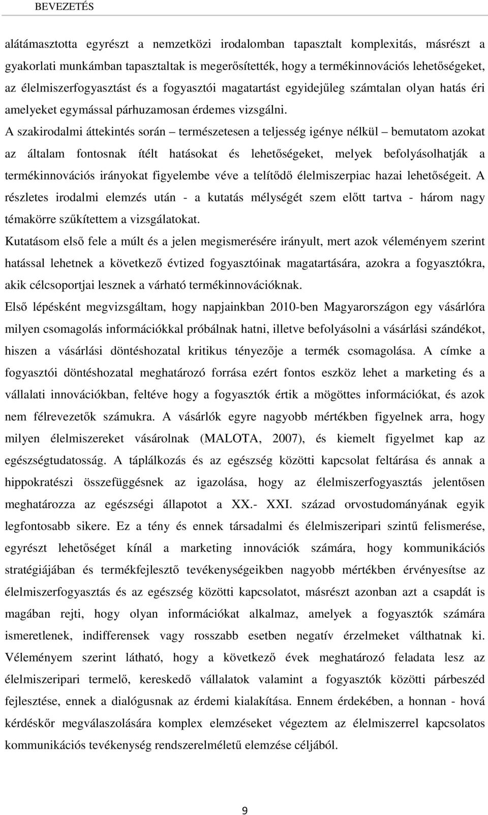 A szakirodalmi áttekintés során természetesen a teljesség igénye nélkül bemutatom azokat az általam fontosnak ítélt hatásokat és lehetőségeket, melyek befolyásolhatják a termékinnovációs irányokat