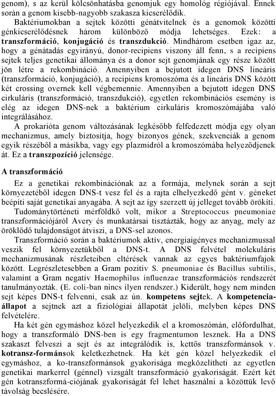 Mindhárom esetben igaz az, hogy a génátadás egyirányú, donor-recipiens viszony áll fenn, s a recipiens sejtek teljes genetikai állománya és a donor sejt genomjának egy része között jön létre a