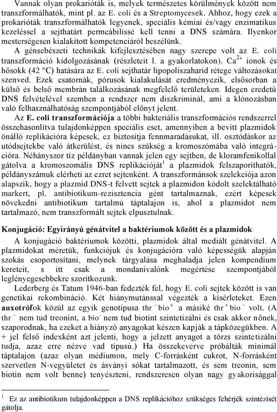 Ilyenkor mesterségesen kialakított kompetenciáról beszélünk. A génsebészeti technikák kifejlesztésében nagy szerepe volt az E. coli transzformáció kidolgozásának (részleteit l. a gyakorlatokon).