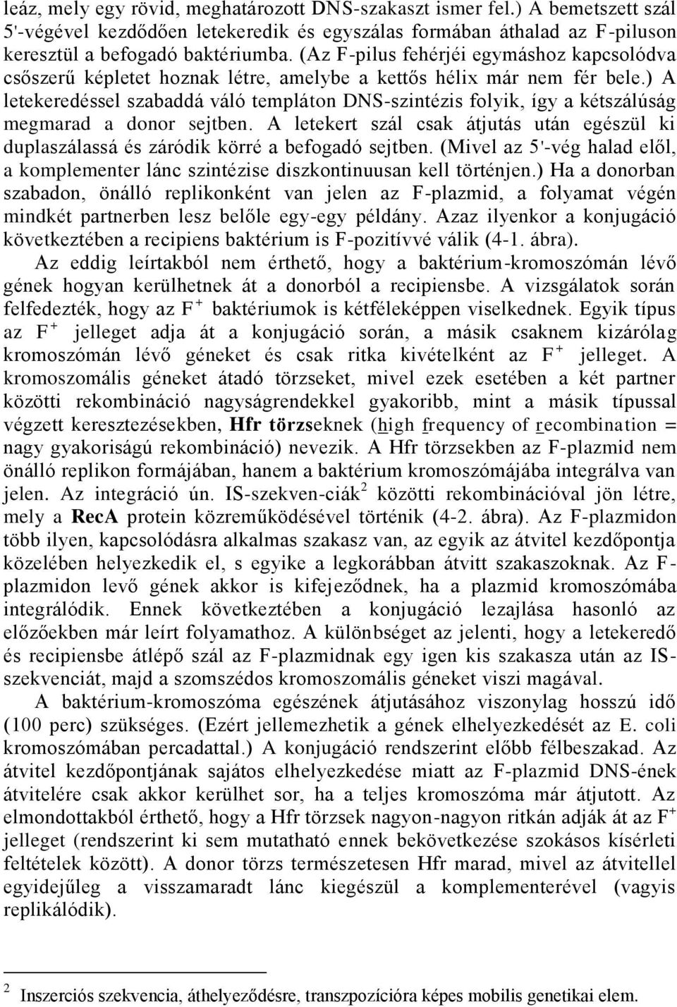 ) A letekeredéssel szabaddá váló templáton DNS-szintézis folyik, így a kétszálúság megmarad a donor sejtben.