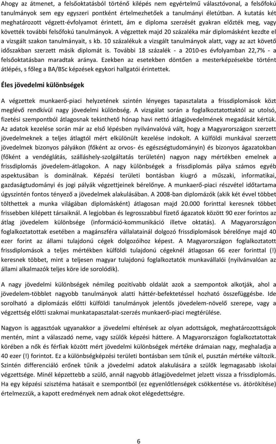 A végzettek majd 20 százaléka már diplomásként kezdte el a vizsgált szakon tanulmányait, s kb. 10 százalékuk a vizsgált tanulmányok alatt, vagy az azt követő időszakban szerzett másik diplomát is.