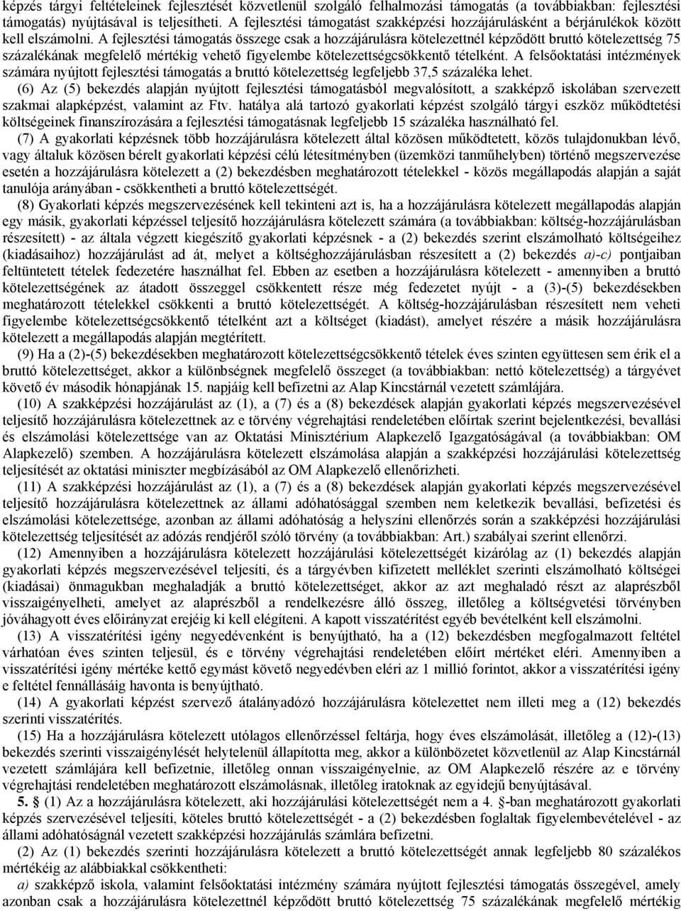 A fejlesztési támogatás összege csak a hozzájárulásra kötelezettnél képződött bruttó kötelezettség 75 százalékának megfelelő mértékig vehető figyelembe kötelezettségcsökkentő tételként.