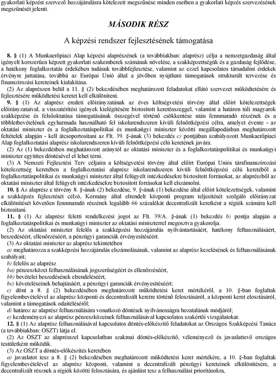 gazdaság fejlődése, a hatékony foglalkoztatás érdekében tudásuk továbbfejlesztése, valamint az ezzel kapcsolatos társadalmi érdekek érvényre juttatása, továbbá az Európai Unió által a jövőben