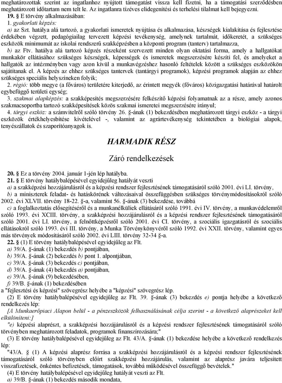 hatálya alá tartozó, a gyakorlati ismeretek nyújtása és alkalmazása, készségek kialakítása és fejlesztése érdekében végzett, pedagógiailag tervezett képzési tevékenység, amelynek tartalmát,