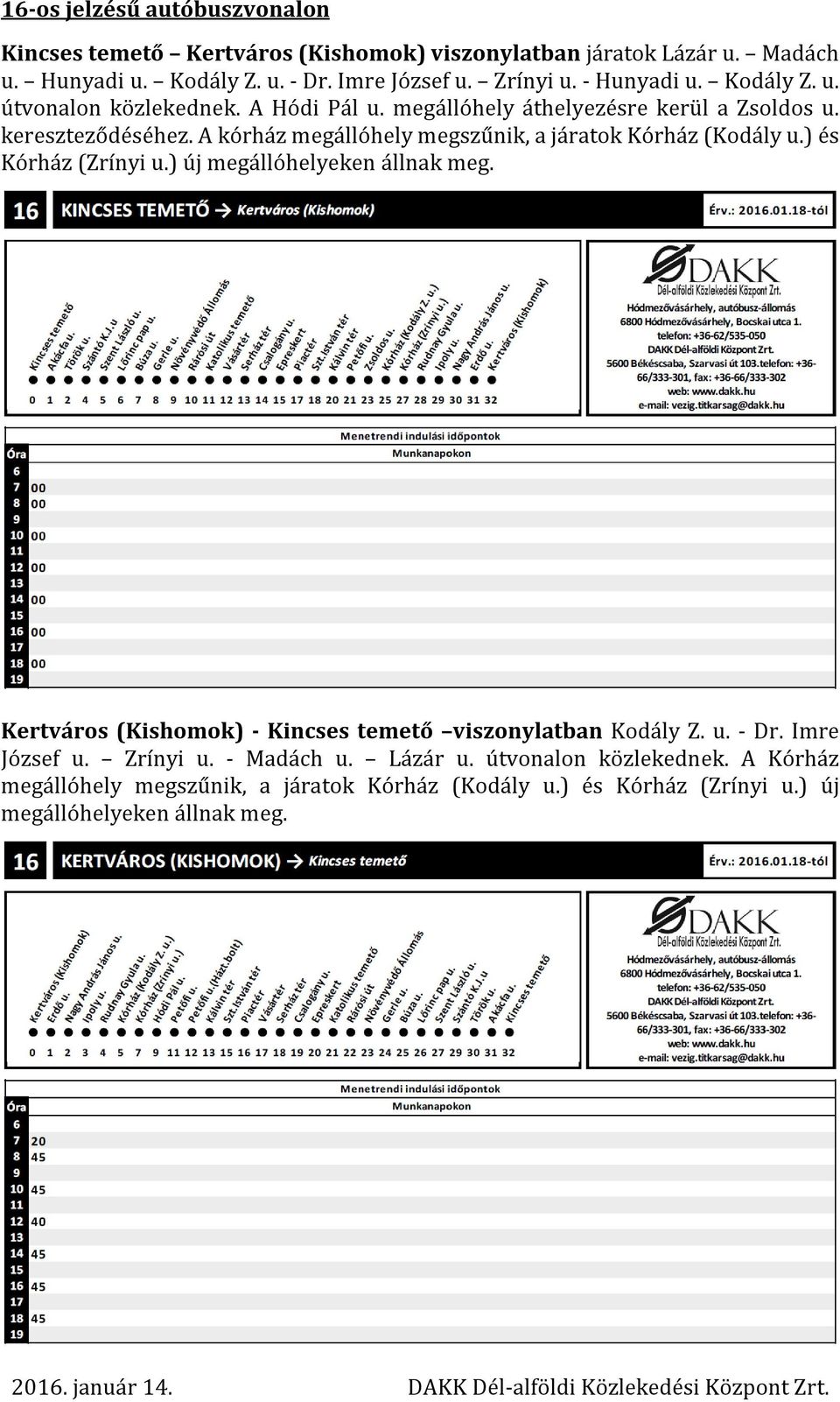 ) és Kórház (Zrínyi u.) új megállóhelyeken állnak meg. Kertváros (Kishomok) - Kincses temető viszonylatban Kodály Z. u. - Dr. Imre József u. Zrínyi u. - Madách u. Lázár u.