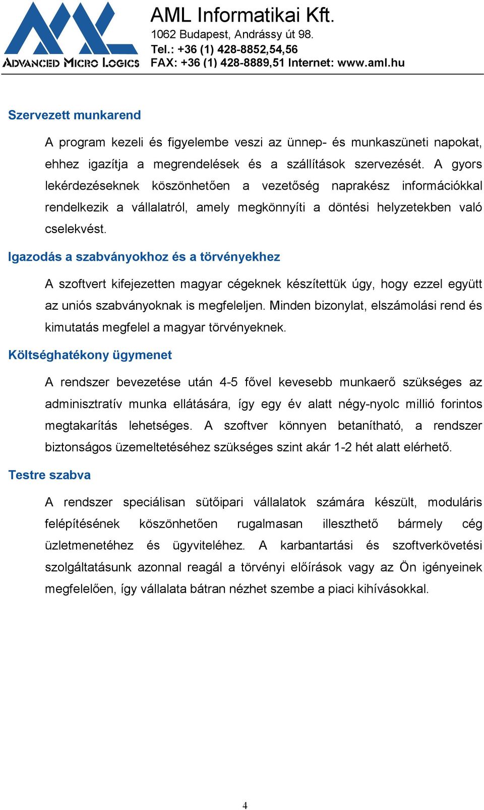 Igazodás a szabványokhoz és a törvényekhez A szoftvert kifejezetten magyar cégeknek készítettük úgy, hogy ezzel együtt az uniós szabványoknak is megfeleljen.