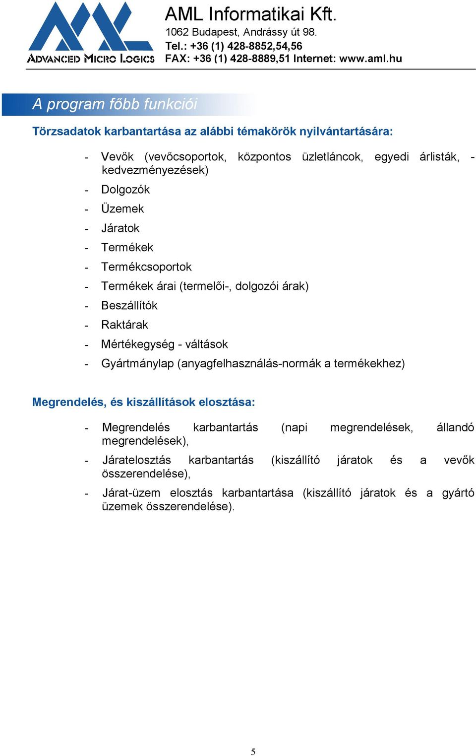 váltások - Gyártmánylap (anyagfelhasználás-normák a termékekhez) Megrendelés, és kiszállítások elosztása: - Megrendelés karbantartás (napi megrendelések, állandó