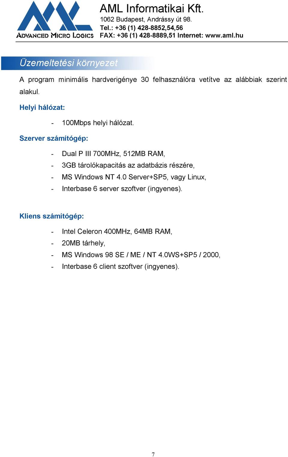 Szerver számítógép: - Dual P III 700MHz, 512MB RAM, - 3GB tárolókapacitás az adatbázis részére, - MS Windows NT 4.