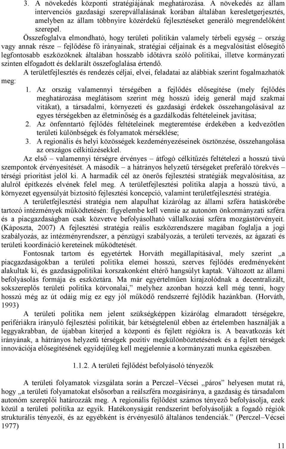 Összefoglalva elmondható, hogy területi politikán valamely térbeli egység ország vagy annak része fejlődése fő irányainak, stratégiai céljainak és a megvalósítást elősegítő legfontosabb eszközöknek