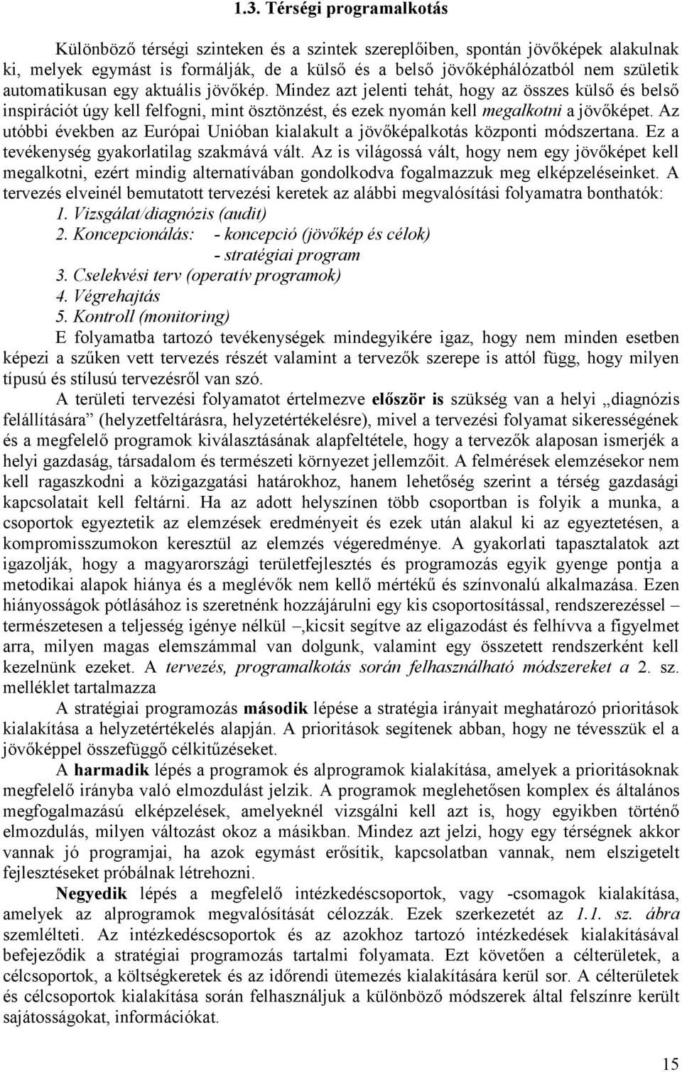 Az utóbbi években az Európai Unióban kialakult a jövőképalkotás központi módszertana. Ez a tevékenység gyakorlatilag szakmává vált.