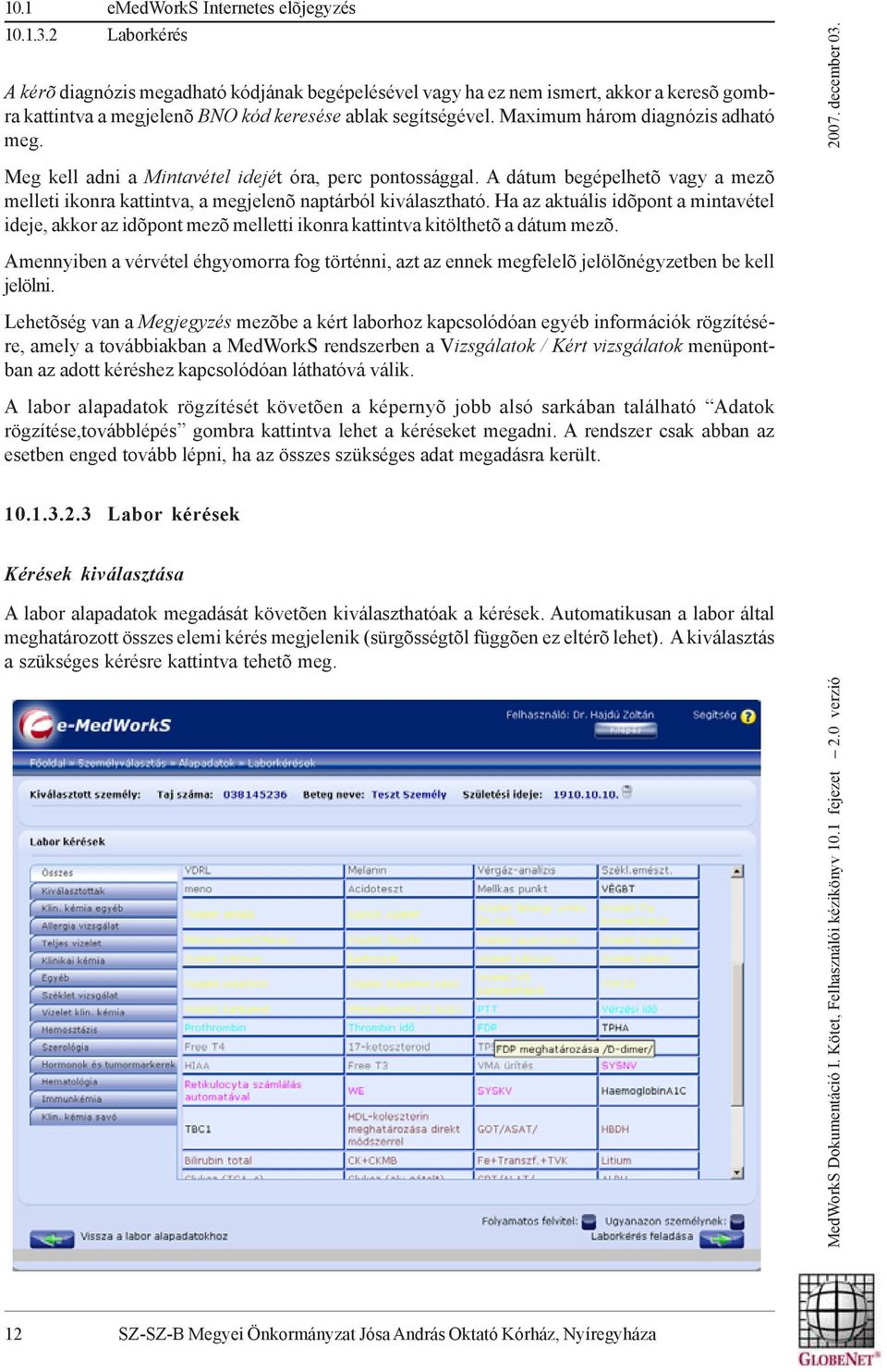 Maximum három diagnózis adható meg. Meg kell adni a Mintavétel idejét óra, perc pontossággal. A dátum begépelhetõ vagy a mezõ melleti ikonra kattintva, a megjelenõ naptárból kiválasztható.