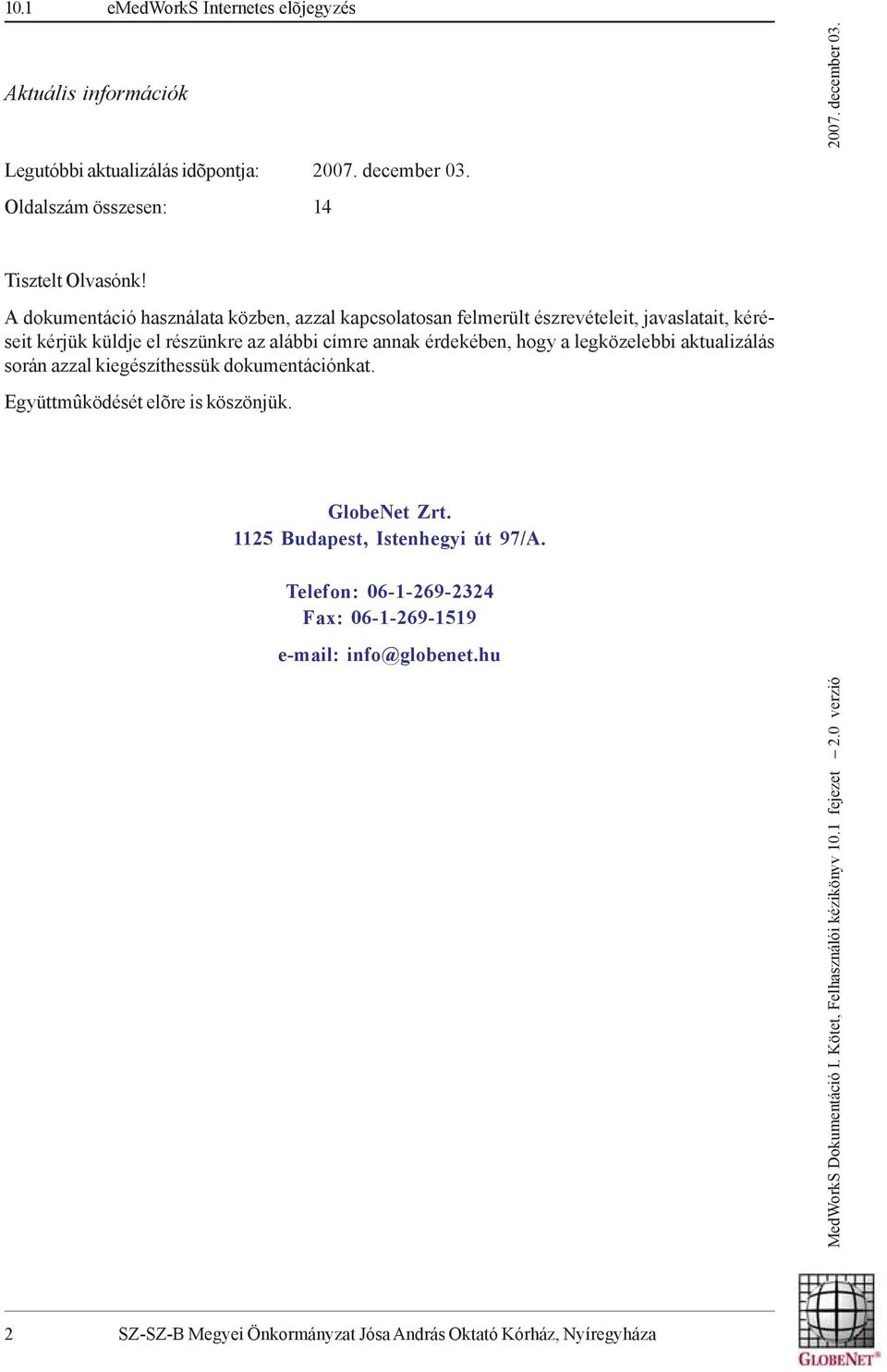 legközelebbi aktualizálás során azzal kiegészíthessük dokumentációnkat. Együttmûködését elõre is köszönjük. GlobeNet Zrt. 1125 Budapest, Istenhegyi út 97/A.