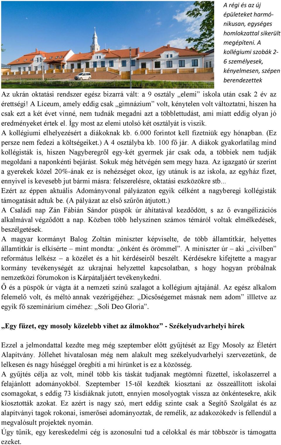 Így most az elemi utolsó két osztályát is viszik. A kollégiumi elhelyezésért a diákoknak kb. 6.000 forintot kell fizetniük egy hónapban. (Ez persze nem fedezi a költségeiket.) A 4 osztályba kb.