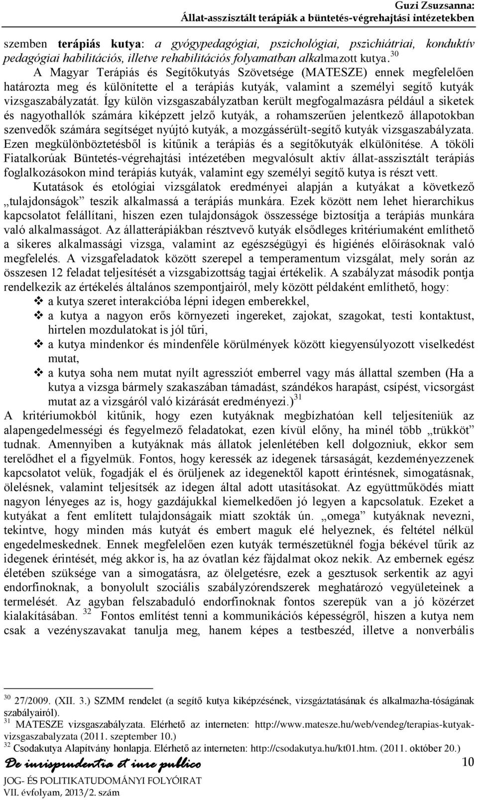 Így külön vizsgaszabályzatban került megfogalmazásra például a siketek és nagyothallók számára kiképzett jelző kutyák, a rohamszerűen jelentkező állapotokban szenvedők számára segítséget nyújtó