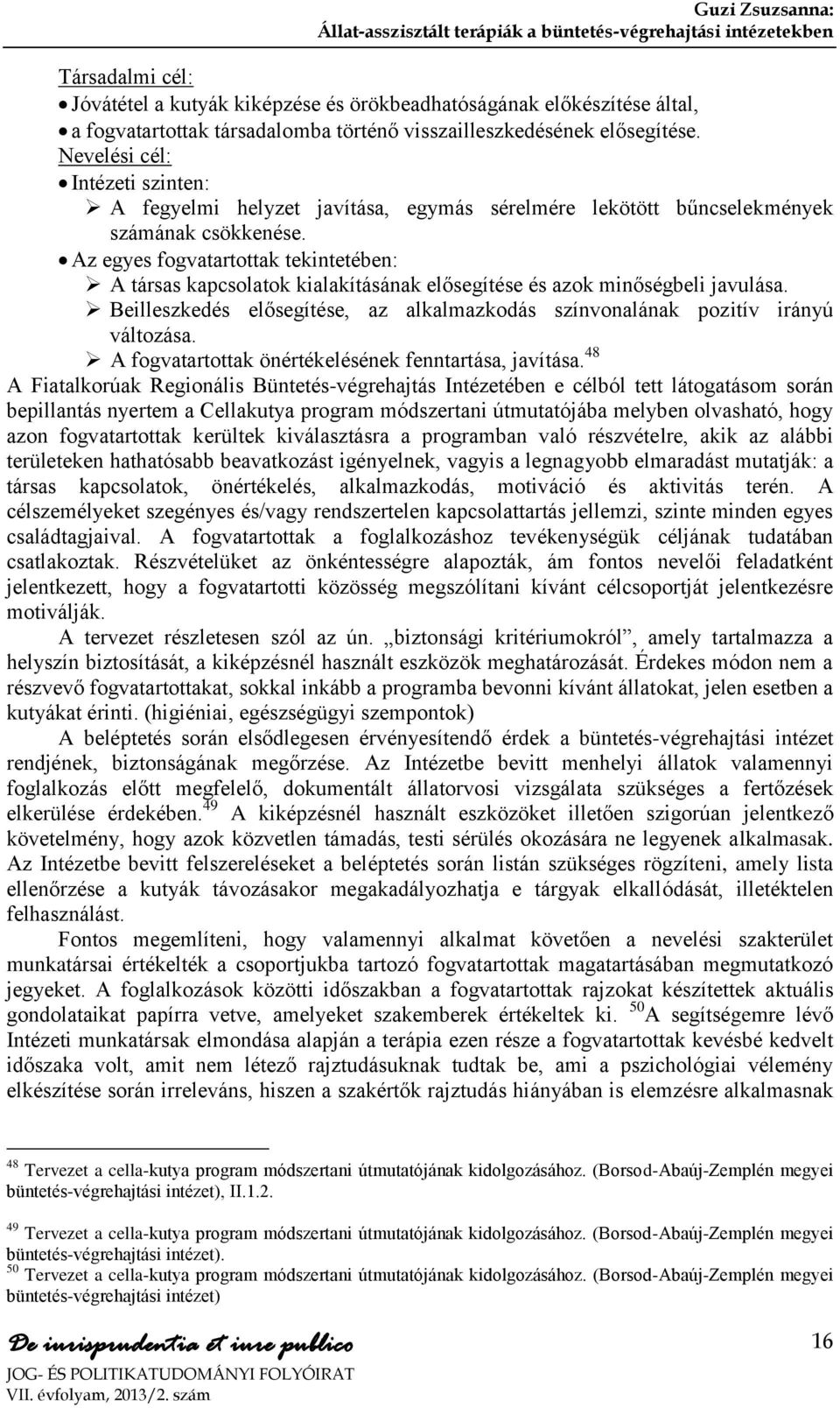 Az egyes fogvatartottak tekintetében: A társas kapcsolatok kialakításának elősegítése és azok minőségbeli javulása. Beilleszkedés elősegítése, az alkalmazkodás színvonalának pozitív irányú változása.