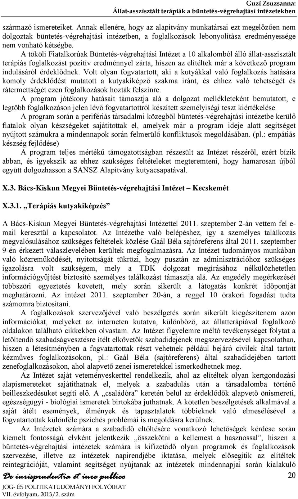 A tököli Fiatalkorúak Büntetés-végrehajtási Intézet a 10 alkalomból álló állat-asszisztált terápiás foglalkozást pozitív eredménnyel zárta, hiszen az elítéltek már a következő program indulásáról