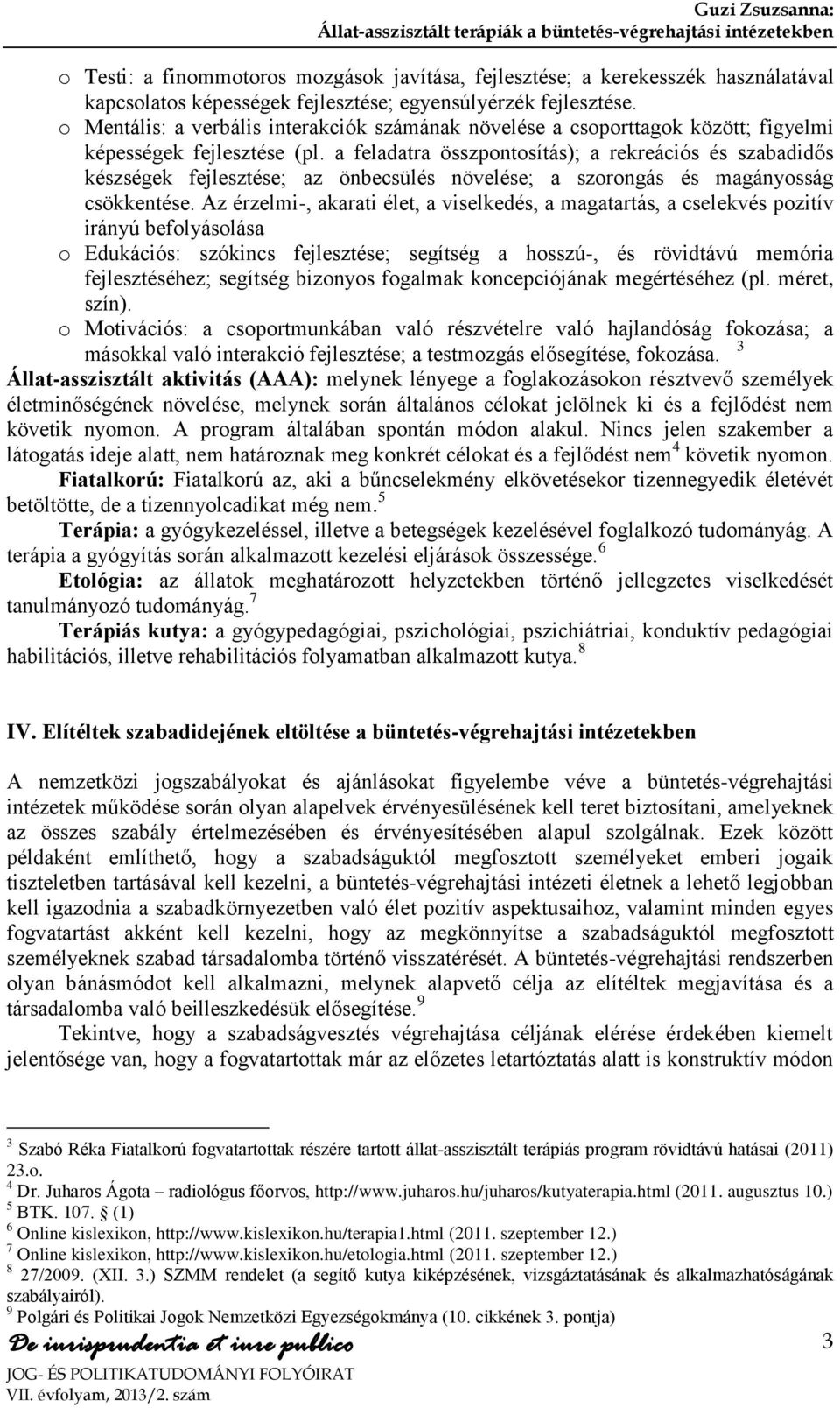 a feladatra összpontosítás); a rekreációs és szabadidős készségek fejlesztése; az önbecsülés növelése; a szorongás és magányosság csökkentése.