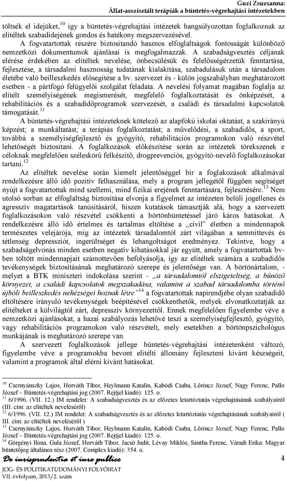 A szabadságvesztés céljának elérése érdekében az elítéltek nevelése, önbecsülésük és felelősségérzetük fenntartása, fejlesztése, a társadalmi hasznosság tudatának kialakítása, szabadulásuk után a