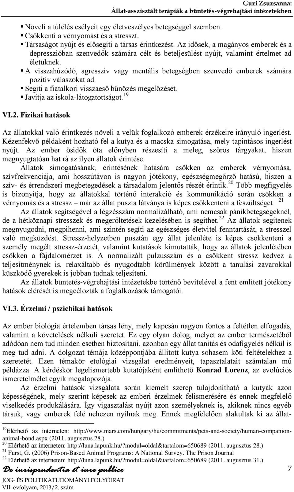 A visszahúzódó, agresszív vagy mentális betegségben szenvedő emberek számára pozitív válaszokat ad. Segíti a fiatalkori visszaeső bűnözés megelőzését. Javítja az iskola-látogatottságot. 19 VI.2.