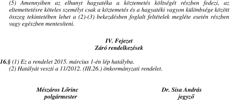 megléte esetén részben vagy egészben mentesíteni. IV. Fejezet Záró rendelkezések 16. (1) Ez a rendelet 2015.