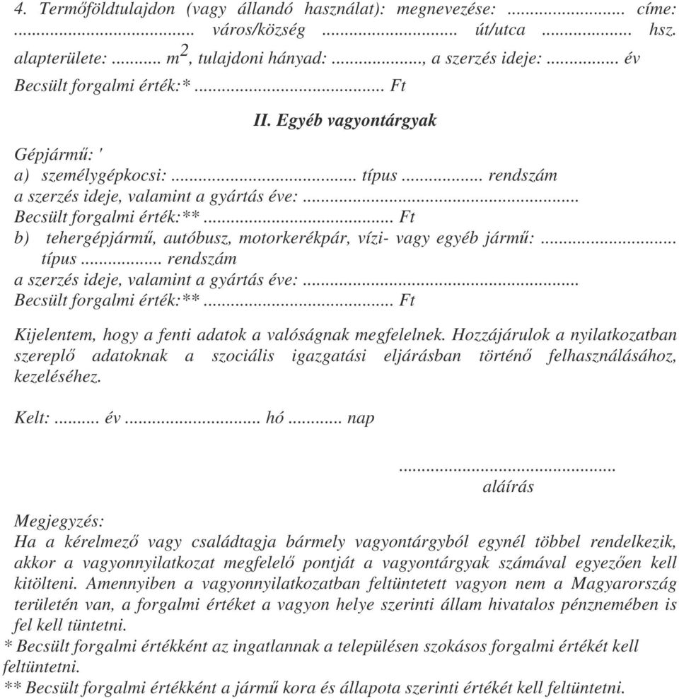 .. Ft b) tehergépjármű, autóbusz, motorkerékpár, vízi- vagy egyéb jármű:... típus... rendszám a szerzés ideje, valamint a gyártás éve:... Becsült forgalmi érték:**.