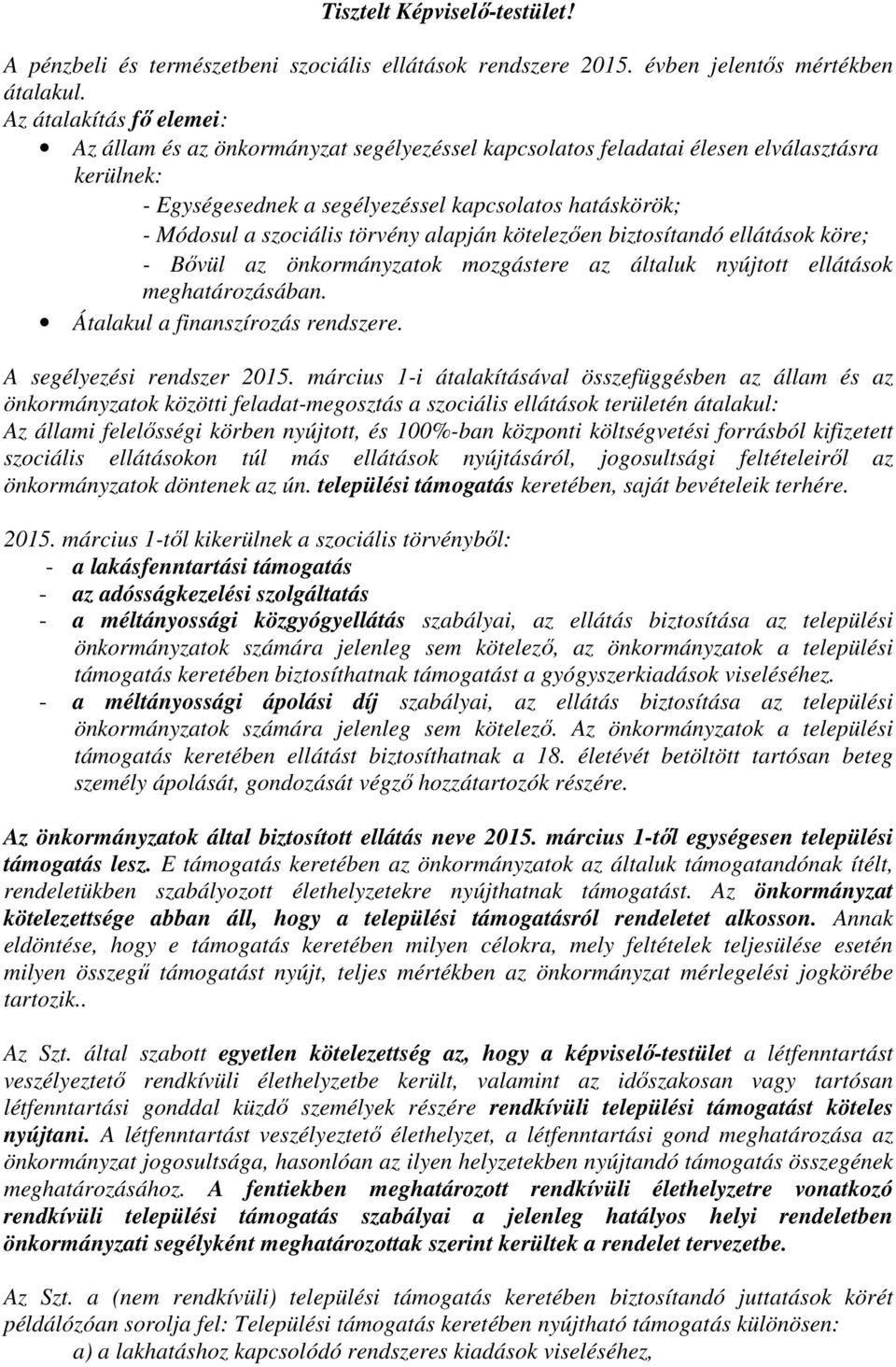 törvény alapján kötelezően biztosítandó ellátások köre; - Bővül az önkormányzatok mozgástere az általuk nyújtott ellátások meghatározásában. Átalakul a finanszírozás rendszere.