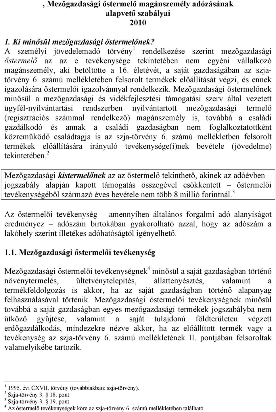 életévét, a saját gazdaságában az szjatörvény 6. számú mellékletében felsorolt termékek előállítását végzi, és ennek igazolására őstermelői igazolvánnyal rendelkezik.