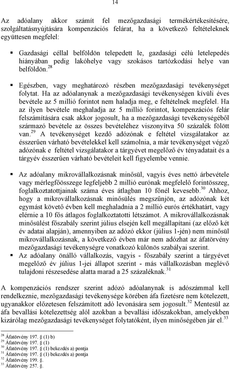 Ha az adóalanynak a mezőgazdasági tevékenységen kívüli éves bevétele az 5 millió forintot nem haladja meg, e feltételnek megfelel.