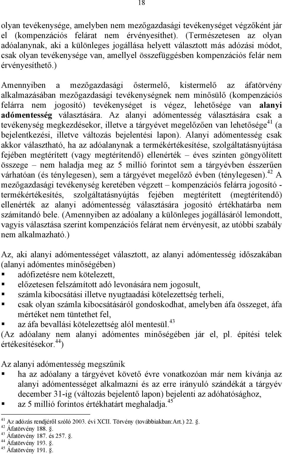 ) Amennyiben a mezőgazdasági őstermelő, kistermelő az áfatörvény alkalmazásában mezőgazdasági tevékenységnek nem minősülő (kompenzációs felárra nem jogosító) tevékenységet is végez, lehetősége van