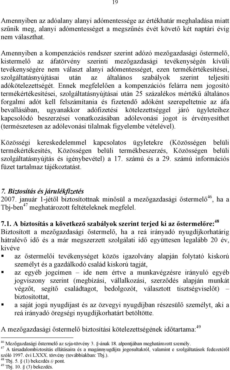 termékértékesítései, szolgáltatásnyújtásai után az általános szabályok szerint teljesíti adókötelezettségét.