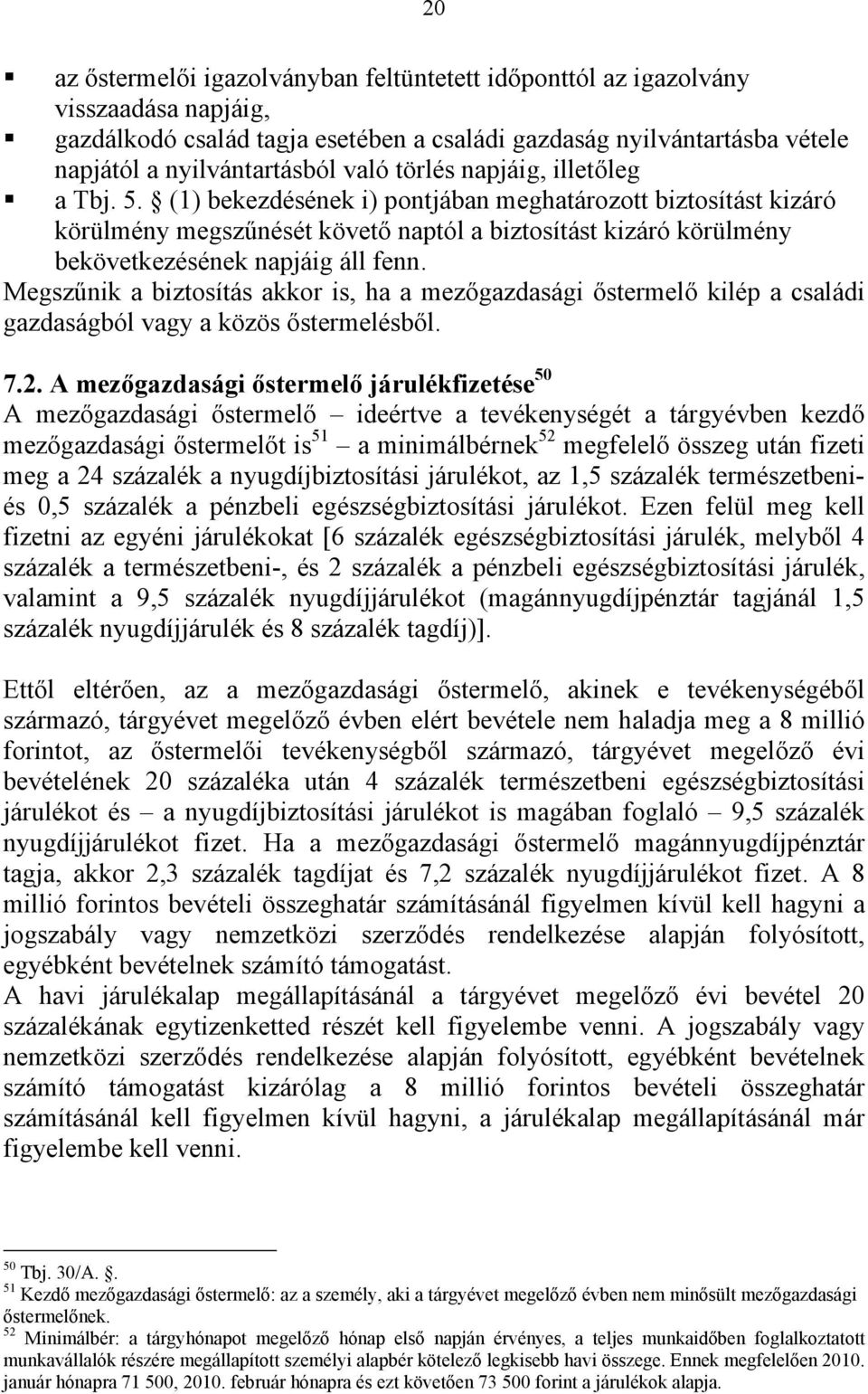 Megszűnik a biztosítás akkor is, ha a mezőgazdasági őstermelő kilép a családi gazdaságból vagy a közös őstermelésből. 7.2.