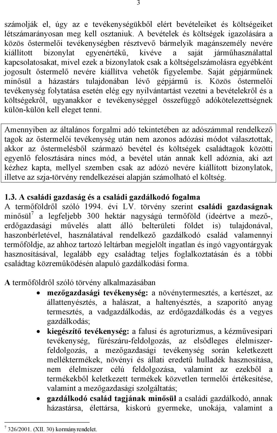 mivel ezek a bizonylatok csak a költségelszámolásra egyébként jogosult őstermelő nevére kiállítva vehetők figyelembe. Saját gépjárműnek minősül a házastárs tulajdonában lévő gépjármű is.