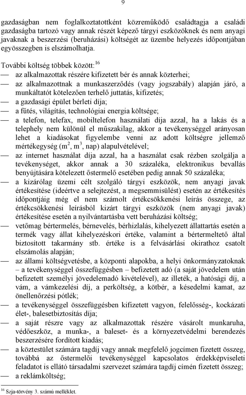 További költség többek között: 16 az alkalmazottak részére kifizetett bér és annak közterhei; az alkalmazottnak a munkaszerződés (vagy jogszabály) alapján járó, a munkáltatót kötelezően terhelő