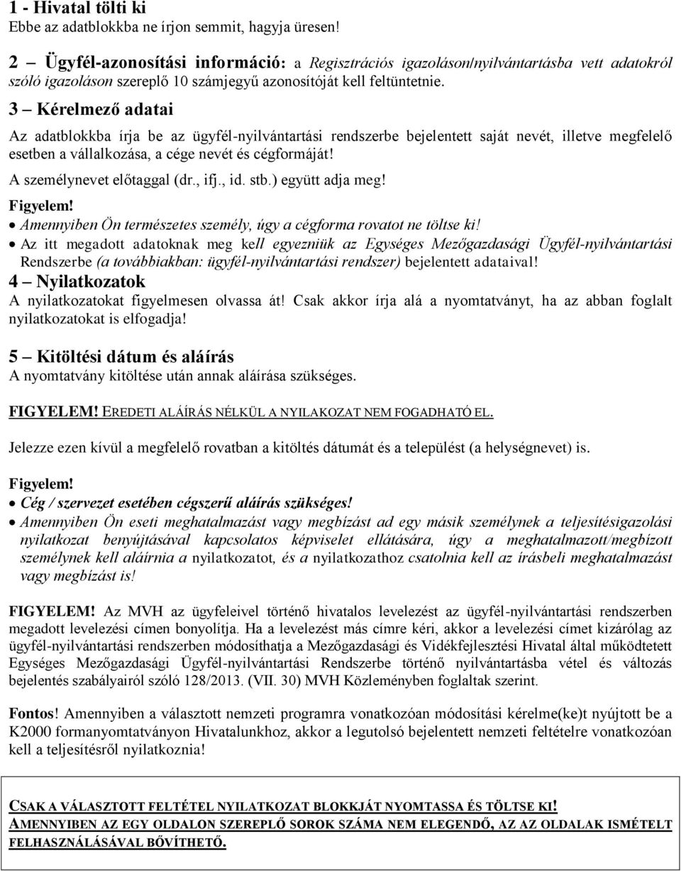 3 Kérelmező adatai Az adatblokkba írja be az ügyfél-nyilvántartási rendszerbe bejelentett saját nevét, illetve megfelelő esetben a vállalkozása, a cége nevét és cégformáját!