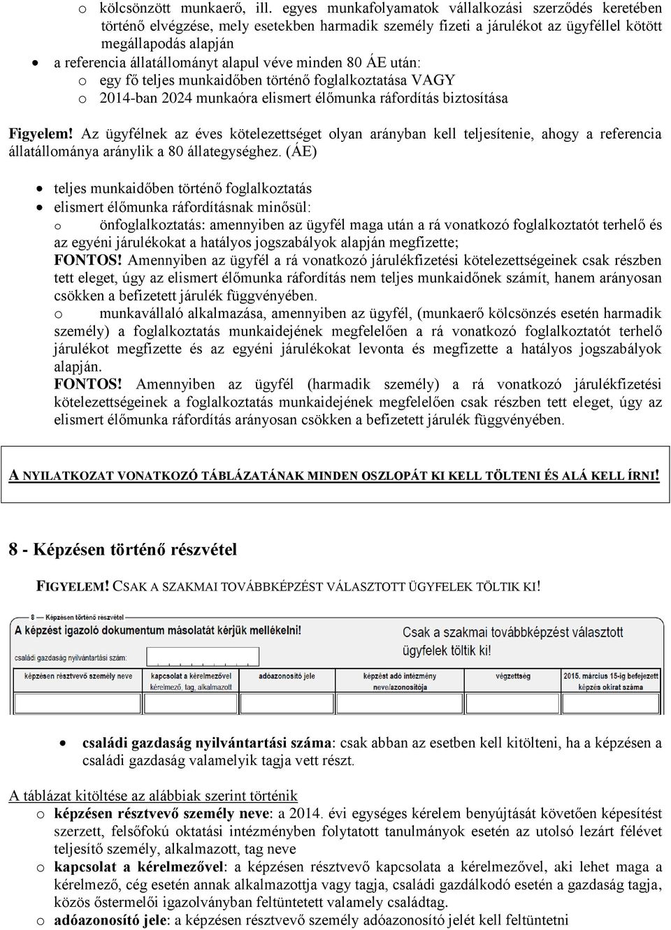 alapul véve minden 80 ÁE után: o egy fő teljes munkaidőben történő foglalkoztatása VAGY o 2014-ban 2024 munkaóra elismert élőmunka ráfordítás biztosítása Figyelem!