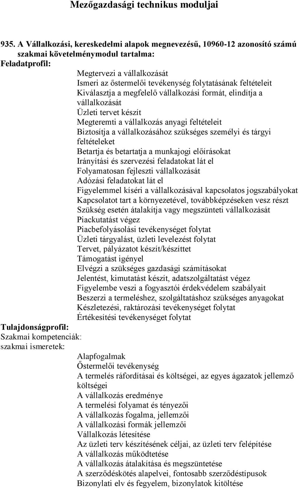 Kiválasztja a megfelelő vállalkozási formát, elindítja a vállalkozását Üzleti tervet készít Megteremti a vállalkozás anyagi feltételeit Biztosítja a vállalkozásához szükséges személyi és tárgyi