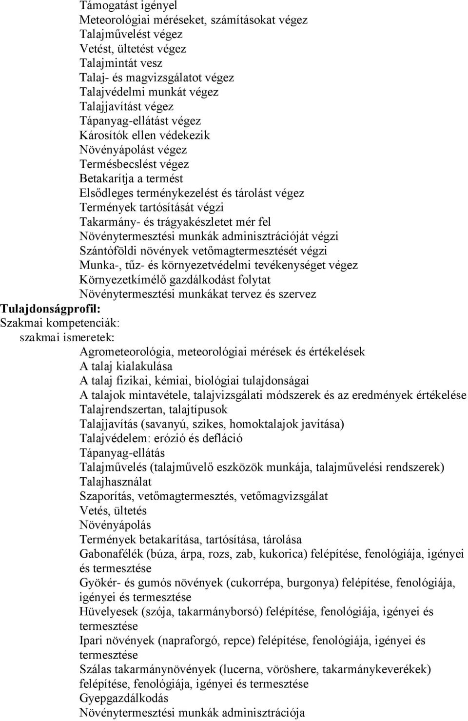 és trágyakészletet mér fel Növénytermesztési munkák adminisztrációját végzi Szántóföldi növények vetőmagtermesztését végzi Munka-, tűz- és környezetvédelmi tevékenységet végez Környezetkímélő